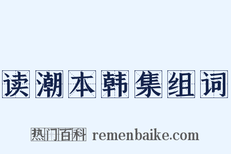 读潮本韩集组词是什么意思的图片